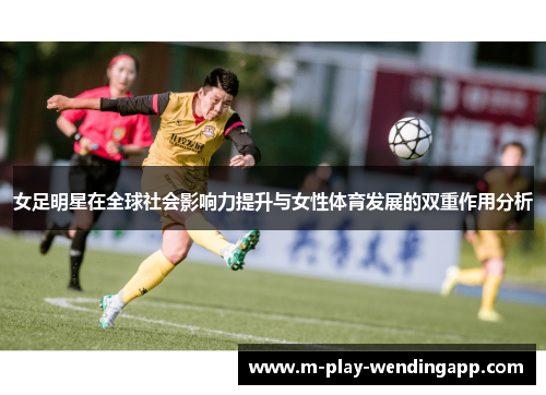 女足明星在全球社会影响力提升与女性体育发展的双重作用分析