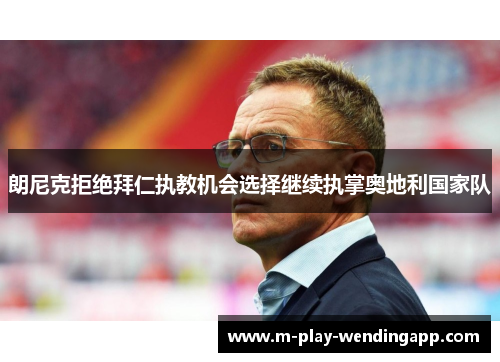 朗尼克拒绝拜仁执教机会选择继续执掌奥地利国家队