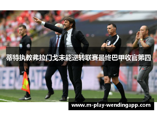 蒂特执教弗拉门戈未能逆转联赛最终巴甲收官第四