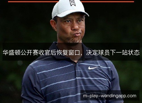 华盛顿公开赛收官后恢复窗口,决定球员下一站状态 华盛顿公开赛收官后恢复窗口,决定球员下一站状态