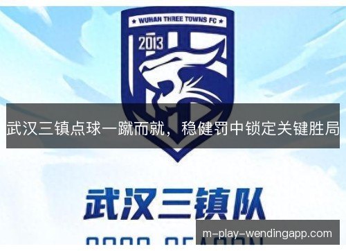 武汉三镇点球一蹴而就,稳健罚中锁定关键胜局 武汉三镇点球一蹴而就,稳健罚中锁定关键胜局